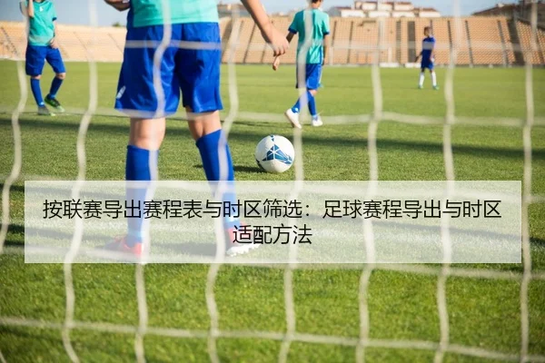 按联赛导出赛程表与时区筛选：足球赛程导出与时区适配方法